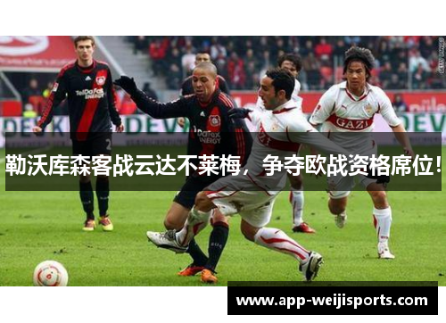 勒沃库森客战云达不莱梅，争夺欧战资格席位！