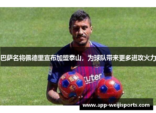 巴萨名将佩德里宣布加盟泰山，为球队带来更多进攻火力