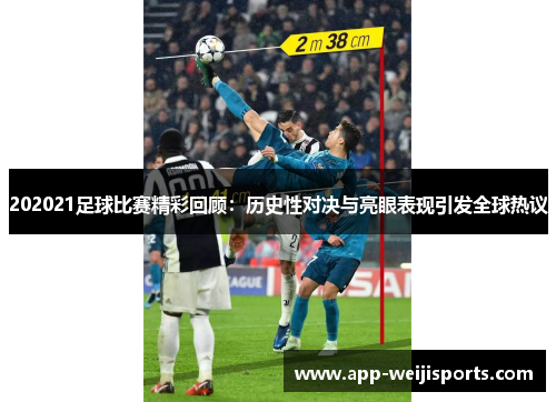 202021足球比赛精彩回顾：历史性对决与亮眼表现引发全球热议