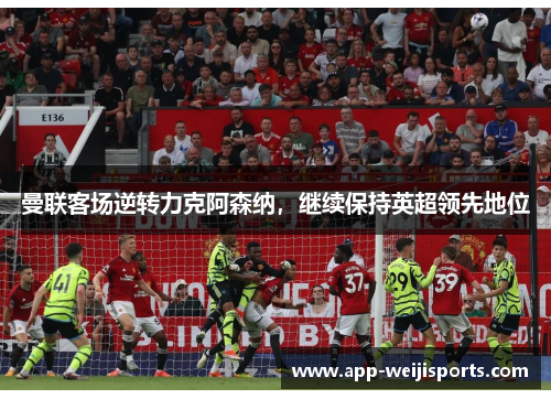 曼联客场逆转力克阿森纳，继续保持英超领先地位